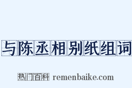 与陈丞相别纸组词是什么意思的图片